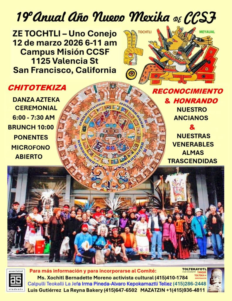 Cartel en fondo amarillo que anuncia el ‘19º Anual Año Nuevo Mexika de CCSF’. Indica ‘ZE TOCHTLI – Uno Conejo’, 12 de marzo 2026, 6–11 am, Campus Misión CCSF, 1125 Valencia St, San Francisco, California. A la izquierda lista actividades: ‘CHITOTEKIZA’, danza azteka ceremonial 6:00–7:30 AM, brunch 10:00, ponentes y micrófono abierto. A la derecha: ‘RECONOCIMIENTO & HONRANDO nuestro ancianos & nuestras venerables almas trascendidas’. Incluye arte mexika (conejo/Tochtli y figura ceremonial), una imagen circular del calendario azteca y una foto de grupo con danzantes y penachos. Abajo aparecen contactos telefónicos y logos.